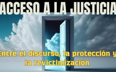 Acceso a la justicia: entre el discurso, la protección y la revictimización