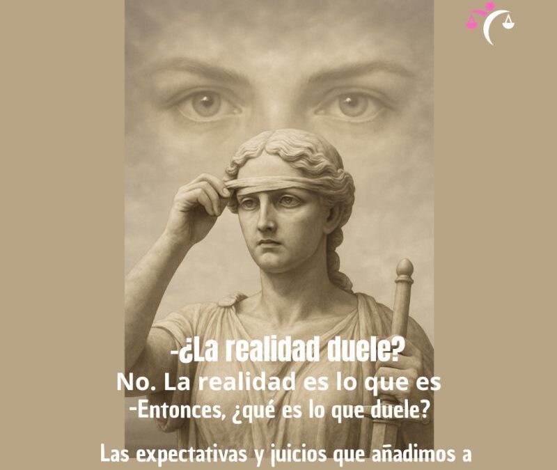 La realidad no es lo que duele, lo que duele son las expectativas y juicios que le añadimos