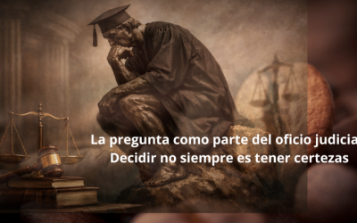 La pregunta como parte del oficio judicial Decidir no siempre es tener certezas