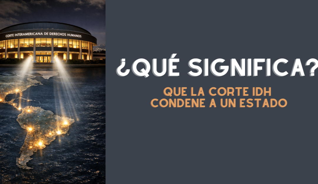 ¿Qué significa realmente que la Corte Interamericana condene a un Estado?