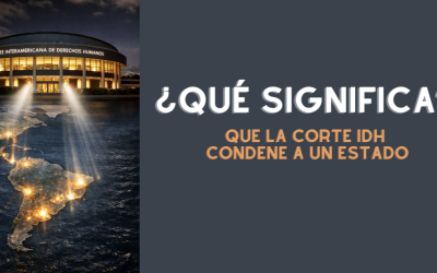 ¿Qué significa realmente que la Corte Interamericana condene a un Estado?